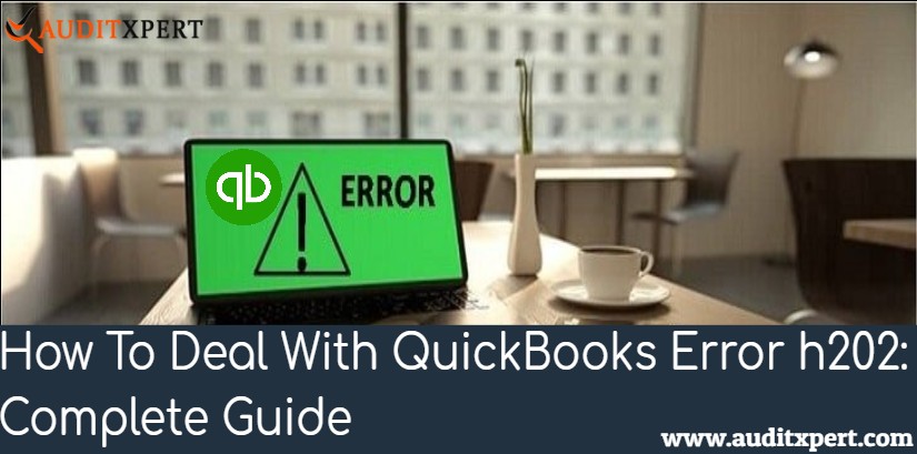 How To Deal With QuickBooks Error h202: Complete Guide