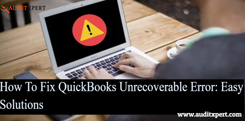 How To Fix QuickBooks Unrecoverable Error: Easy Solutions